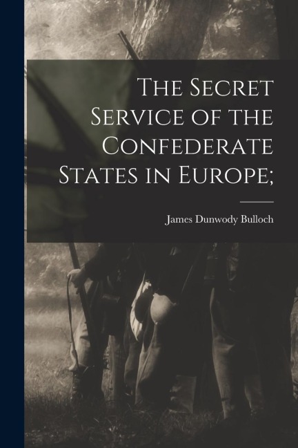 The Secret Service of the Confederate States in Europe;