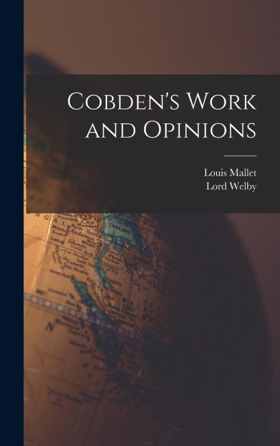 Cobdens Work and Opinions