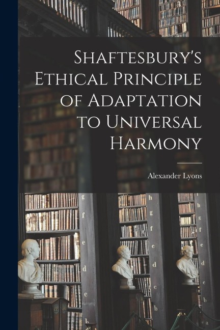 Shaftesburys Ethical Principle of Adaptation to Universal Harmony