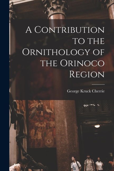 A Contribution to the Ornithology of the Orinoco Region