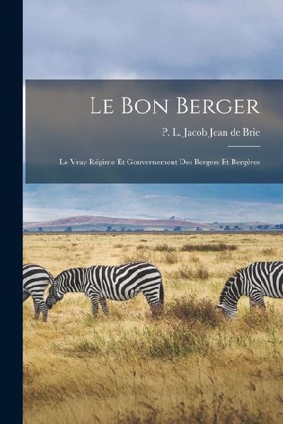 Le Bon Berger: Le Vray Régime et Gouvernement des Bergers et Bergères