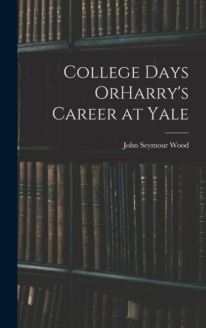 College Days OrHarry's Career at Yale