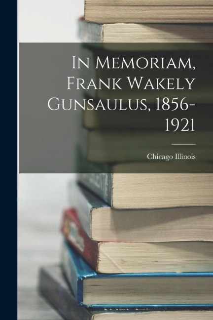 In Memoriam, Frank Wakely Gunsaulus, 1856-1921