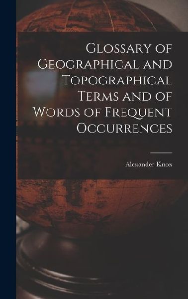 Glossary of Geographical and Topographical Terms and of Words of Frequent Occurrences
