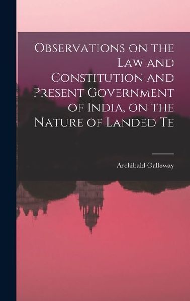 Observations on the law and Constitution and Present Government of India, on the Nature of Landed Te