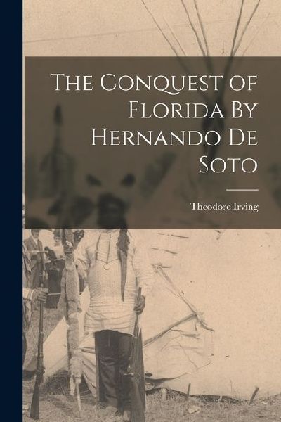 The Conquest of Florida By Hernando de Soto