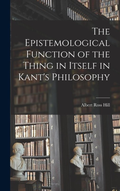 The Epistemological Function of the Thing in Itself in Kants Philosophy