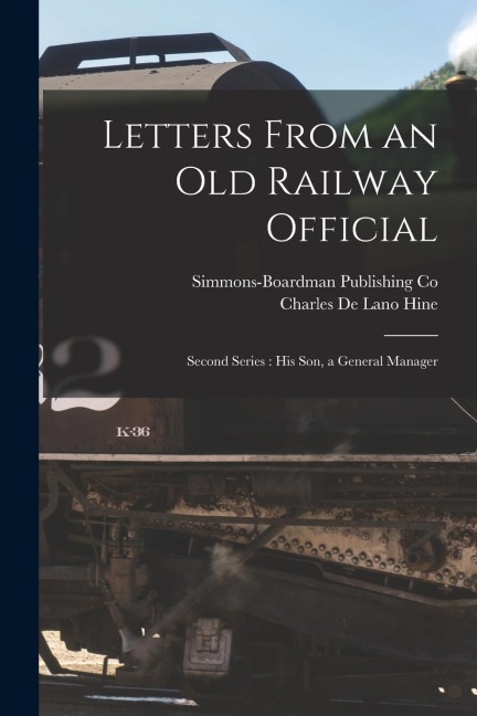 Letters From an Old Railway Official: Second Series: His son, a General Manager
