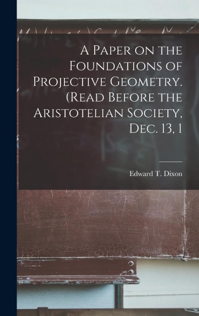 A Paper on the Foundations of Projective Geometry. (Read Before the Aristotelian Society, Dec. 13, 1