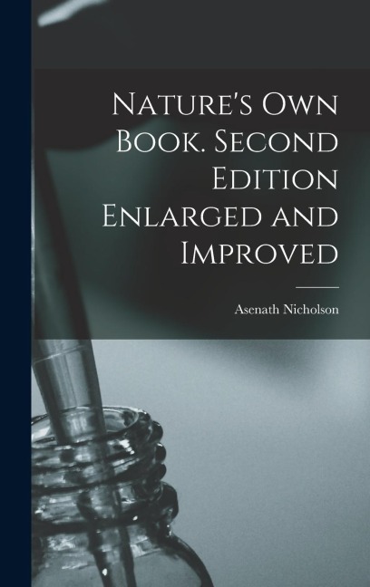 Nature's Own Book. Second Edition Enlarged and Improved