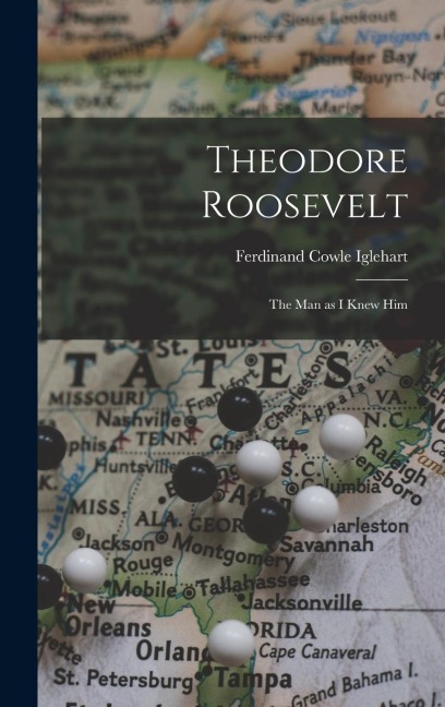 Theodore Roosevelt: The man as I Knew Him
