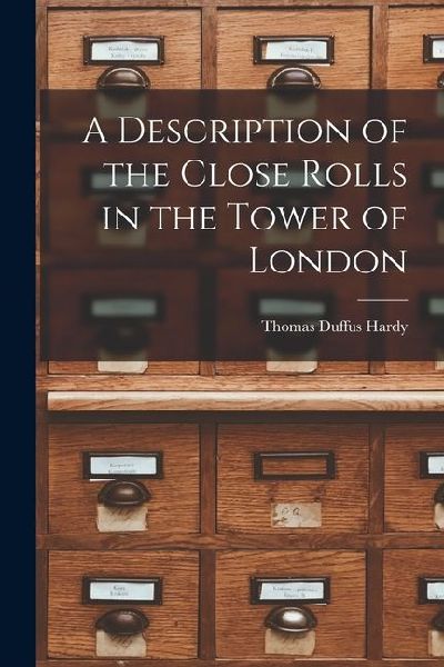 A Description of the Close Rolls in the Tower of London
