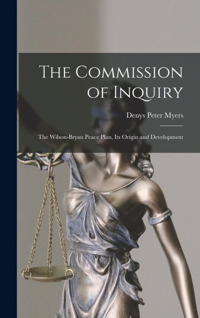 The Commission of Inquiry: The Wilson-Bryan Peace Plan, Its Origin and Development