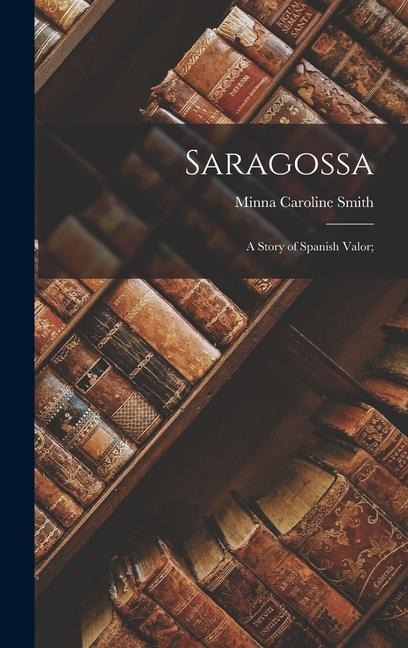 Saragossa; a Story of Spanish Valor;