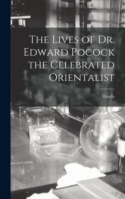 The Lives of Dr. Edward Pocock the Celebrated Orientalist