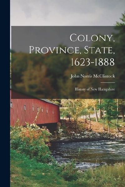 Colony, Province, State, 1623-1888: History of New Hampshire