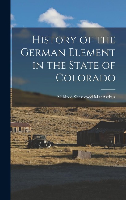 History of the German Element in the State of Colorado