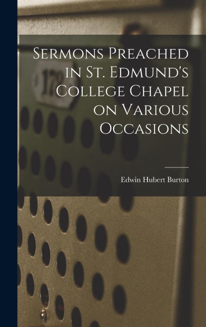 Sermons Preached in St. Edmunds College Chapel on Various Occasions