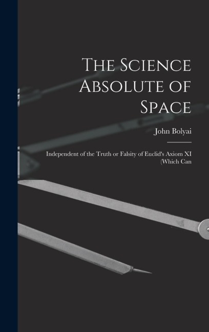 The Science Absolute of Space: Independent of the Truth or Falsity of Euclid's Axiom XI (which Can