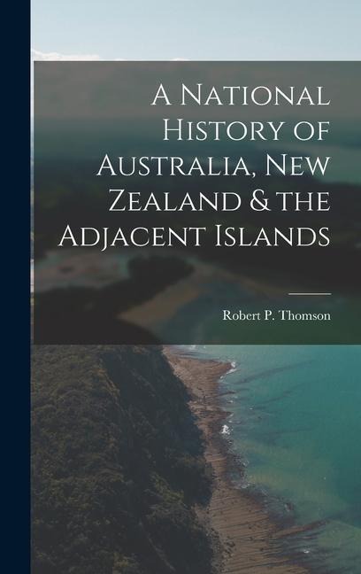 A National History of Australia, New Zealand & the Adjacent Islands