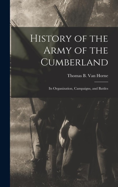 History of the Army of the Cumberland: Its Organization, Campaigns, and Battles
