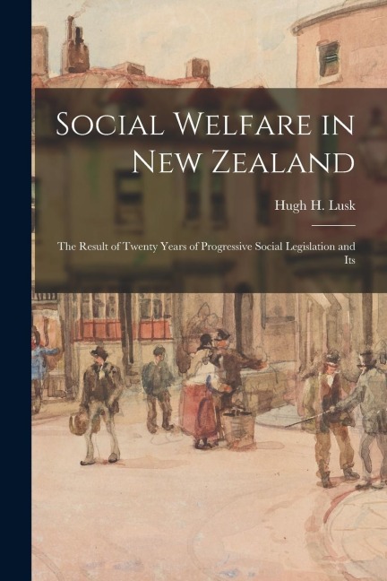 Social Welfare in New Zealand: The Result of Twenty Years of Progressive Social Legislation and Its