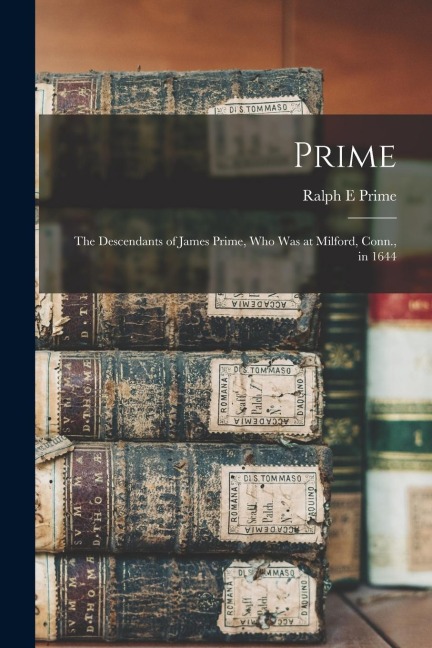 Prime: The Descendants of James Prime, Who Was at Milford, Conn., in 1644