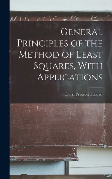 General Principles of the Method of Least Squares, With Applications