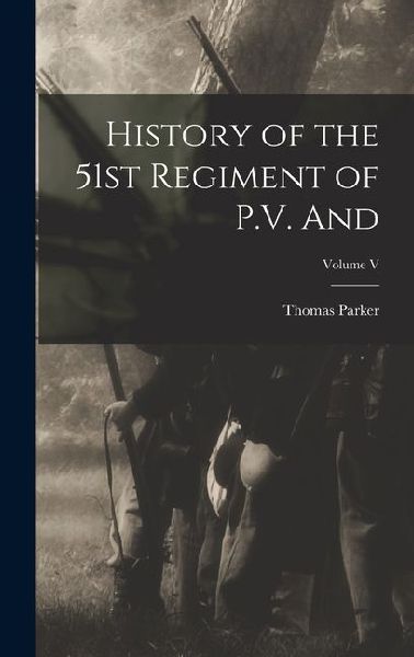 History of the 51st Regiment of P.V. and; Volume V