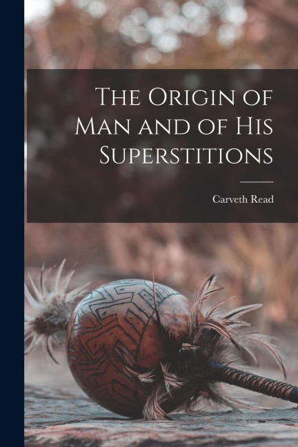 The Origin of Man and of his Superstitions