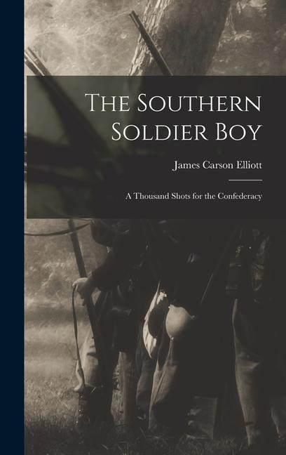 The Southern Soldier Boy: A Thousand Shots for the Confederacy