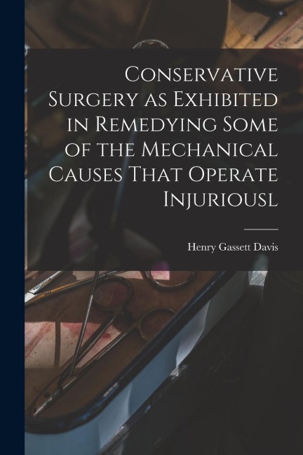Conservative Surgery as Exhibited in Remedying Some of the Mechanical Causes That Operate Injuriousl