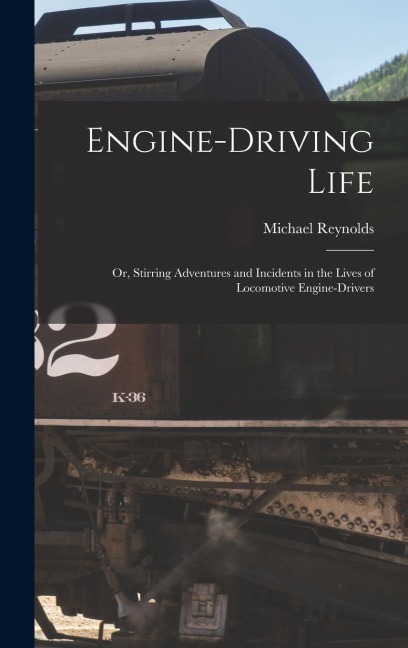 Engine-Driving Life: Or, Stirring Adventures and Incidents in the Lives of Locomotive Engine-Drivers