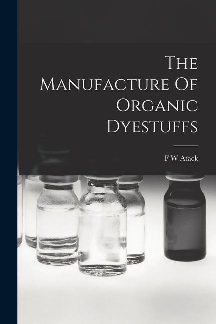 The Manufacture Of Organic Dyestuffs