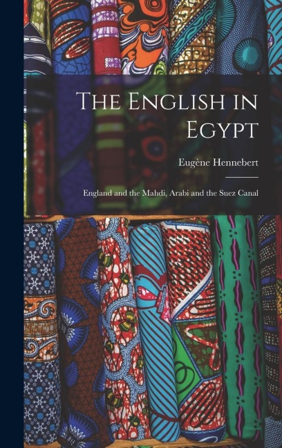 The English in Egypt: England and the Mahdi, Arabi and the Suez Canal