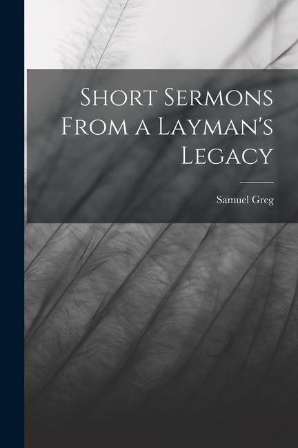 Short Sermons From a Laymans Legacy