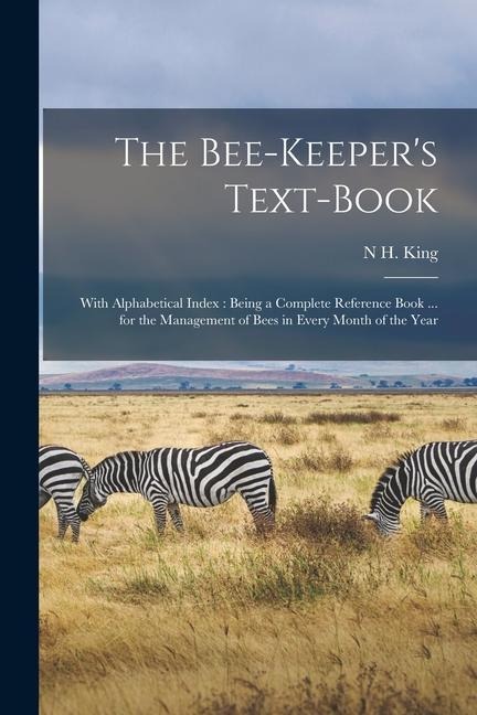The Bee-Keepers Text-Book: With Alphabetical Index: Being a Complete Reference Book ... for the Management of Bees in Every Month of the Year