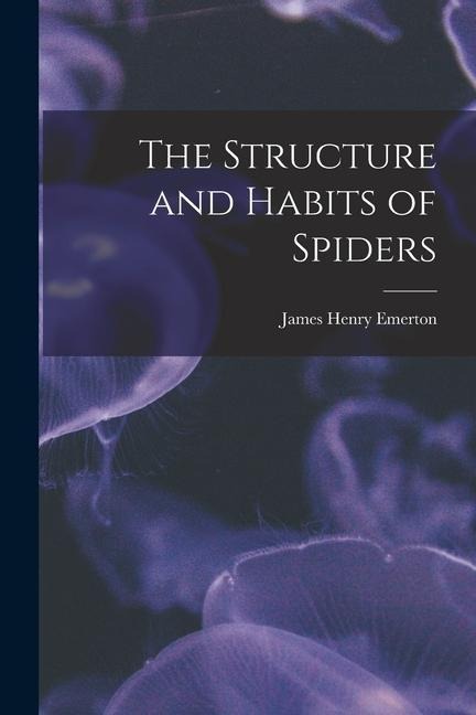 The Structure and Habits of Spiders