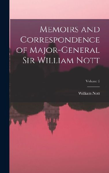 Memoirs and Correspondence of Major-General Sir William Nott; Volume 2