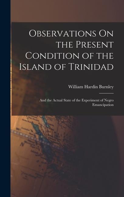 Observations On the Present Condition of the Island of Trinidad: And the Actual State of the Experiment of Negro Emancipation