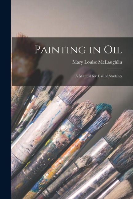 Painting in Oil: A Manual for Use of Students