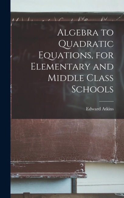 Algebra to Quadratic Equations, for Elementary and Middle Class Schools
