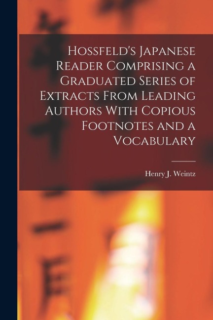 Hossfelds Japanese Reader Comprising a Graduated Series of Extracts From Leading Authors With Copious Footnotes and a Vocabulary