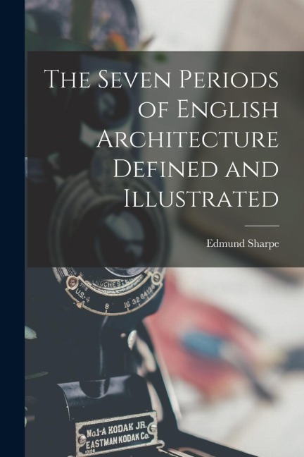 The Seven Periods of English Architecture Defined and Illustrated