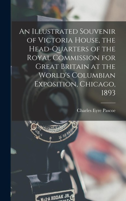 An Illustrated Souvenir of Victoria House, the Head-Quarters of the Royal Commission for Great Britain at the World's Columbian Exposition, Chicago, 1893