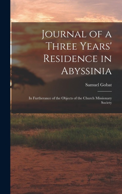 Journal of a Three Years Residence in Abyssinia: In Furtherance of the Objects of the Church Missionary Society