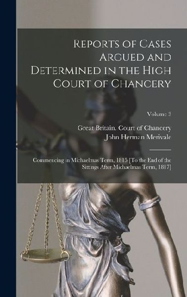 Reports of Cases Argued and Determined in the High Court of Chancery: Commencing in Michaelmas Term, 1815 [To the End of the Sittings After Michaelmas