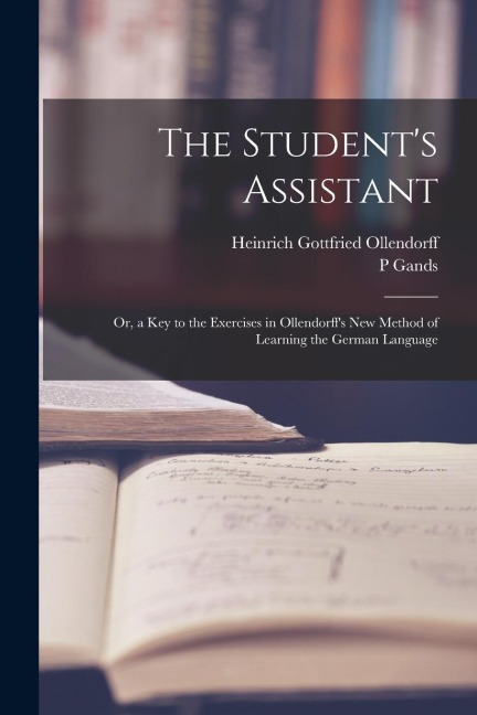 The Students Assistant; Or, a Key to the Exercises in Ollendorffs New Method of Learning the German Language
