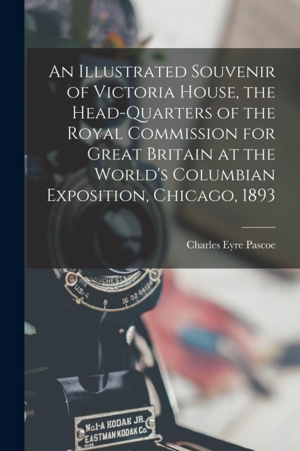 An Illustrated Souvenir of Victoria House, the Head-Quarters of the Royal Commission for Great Britain at the World's Columbian Exposition, Chicago, 1