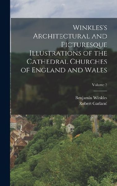 Winkless Architectural and Picturesque Illustrations of the Cathedral Churches of England and Wales; Volume 3